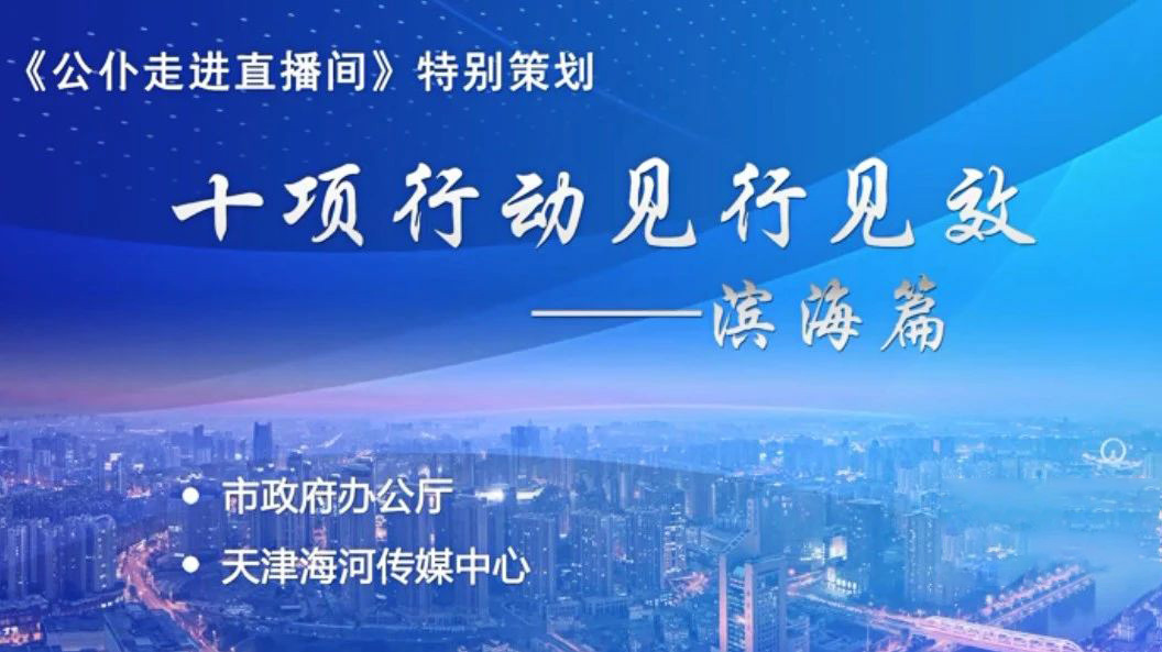 《公仆走进直播间》特别策划——“十项行动 见行见效—滨海篇”第四期