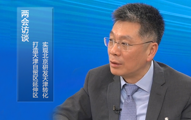两会访谈：打造天津自贸区延伸区，实现北京研发天津转化